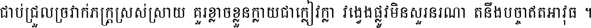 ជាប់​ជ្រួល​ច្រវាក់​ភក្ត្រ​ស្រស់ស្រាយ គួរ​ខ្លាច​ខ្លួន​ក្លាយ​ជា​ក្លៀវក្លា វង្វេង​ផ្លូវ​មិន​សួរន​រណា តនឹងបច្ចា​ឥត​អាវុធ ។
