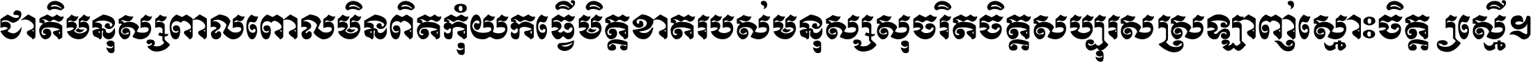 ជាតិ​មនុស្ស​ពាល​ពោល​មិន​ពិត កុំ​យក​ធ្វើ​មិត្ត​ខាត​របស់ មនុស្ស​សុចរិត​ចិត្ត​សប្បុរស ស្រឡាញ់​ស្មោះ​ចិត្ត​ឲ្យ​ស្មើ ។