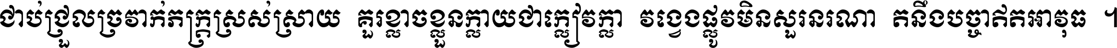 ជាប់​ជ្រួល​ច្រវាក់​ភក្ត្រ​ស្រស់ស្រាយ គួរ​ខ្លាច​ខ្លួន​ក្លាយ​ជា​ក្លៀវក្លា វង្វេង​ផ្លូវ​មិន​សួរន​រណា តនឹងបច្ចា​ឥត​អាវុធ ។