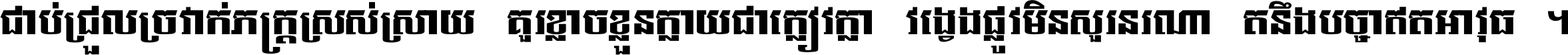 ជាប់​ជ្រួល​ច្រវាក់​ភក្ត្រ​ស្រស់ស្រាយ គួរ​ខ្លាច​ខ្លួន​ក្លាយ​ជា​ក្លៀវក្លា វង្វេង​ផ្លូវ​មិន​សួរន​រណា តនឹងបច្ចា​ឥត​អាវុធ ។