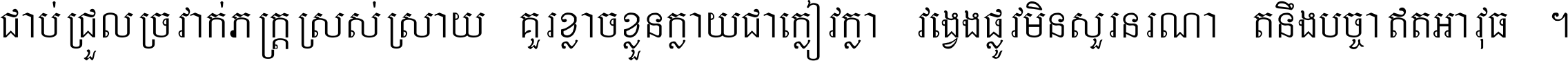 ជាប់​ជ្រួល​ច្រវាក់​ភក្ត្រ​ស្រស់ស្រាយ គួរ​ខ្លាច​ខ្លួន​ក្លាយ​ជា​ក្លៀវក្លា វង្វេង​ផ្លូវ​មិន​សួរន​រណា តនឹងបច្ចា​ឥត​អាវុធ ។