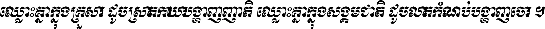 ឈ្លោះ​គ្នា​ក្នុង​គ្រួសារ ដូច​ស្រាត​កាយា​បង្ហាញ​ញាតិ ឈ្លោះគ្នាក្នុង​សង្គមជាតិ ដូច​លាត​កំណប់​បង្ហាញ​ចោរ ។