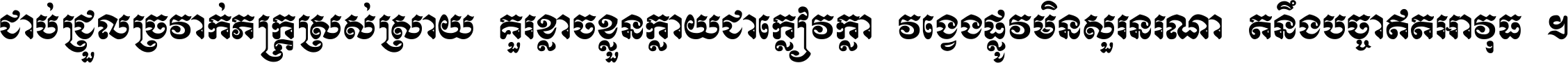 ជាប់​ជ្រួល​ច្រវាក់​ភក្ត្រ​ស្រស់ស្រាយ គួរ​ខ្លាច​ខ្លួន​ក្លាយ​ជា​ក្លៀវក្លា វង្វេង​ផ្លូវ​មិន​សួរន​រណា តនឹងបច្ចា​ឥត​អាវុធ ។