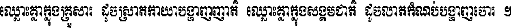 ឈ្លោះ​គ្នា​ក្នុង​គ្រួសារ ដូច​ស្រាត​កាយា​បង្ហាញ​ញាតិ ឈ្លោះគ្នាក្នុង​សង្គមជាតិ ដូច​លាត​កំណប់​បង្ហាញ​ចោរ ។