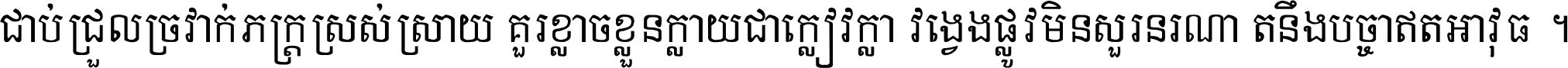 ជាប់​ជ្រួល​ច្រវាក់​ភក្ត្រ​ស្រស់ស្រាយ គួរ​ខ្លាច​ខ្លួន​ក្លាយ​ជា​ក្លៀវក្លា វង្វេង​ផ្លូវ​មិន​សួរន​រណា តនឹងបច្ចា​ឥត​អាវុធ ។