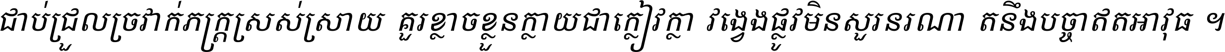 ជាប់​ជ្រួល​ច្រវាក់​ភក្ត្រ​ស្រស់ស្រាយ គួរ​ខ្លាច​ខ្លួន​ក្លាយ​ជា​ក្លៀវក្លា វង្វេង​ផ្លូវ​មិន​សួរន​រណា តនឹងបច្ចា​ឥត​អាវុធ ។