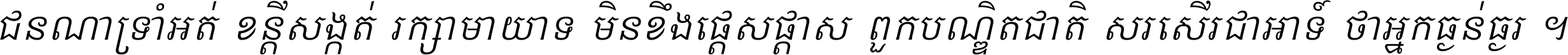 ជនណា​ទ្រាំអត់ ខន្តី​សង្កត់ រក្សា​មាយាទ មិន​ខឹង​ផ្ដេសផ្ដាស ពួក​បណ្ឌិតជាតិ សរសើរ​ជា​អាទ៍ ថា​អ្នក​ធ្ងន់​ធ្ងរ ។