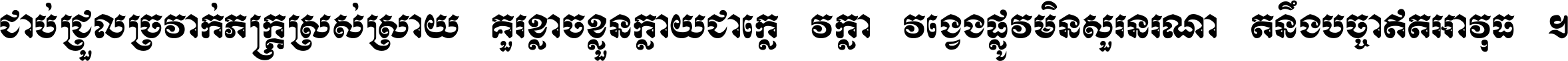 ជាប់​ជ្រួល​ច្រវាក់​ភក្ត្រ​ស្រស់ស្រាយ គួរ​ខ្លាច​ខ្លួន​ក្លាយ​ជា​ក្លៀវក្លា វង្វេង​ផ្លូវ​មិន​សួរន​រណា តនឹងបច្ចា​ឥត​អាវុធ ។