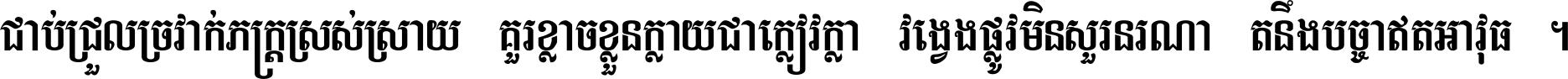 ជាប់​ជ្រួល​ច្រវាក់​ភក្ត្រ​ស្រស់ស្រាយ គួរ​ខ្លាច​ខ្លួន​ក្លាយ​ជា​ក្លៀវក្លា វង្វេង​ផ្លូវ​មិន​សួរន​រណា តនឹងបច្ចា​ឥត​អាវុធ ។