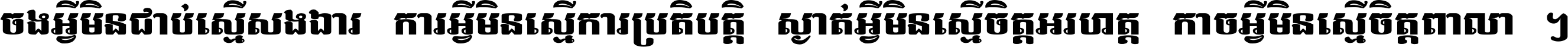 ចង​អ្វី​មិន​ជាប់​ស្មើ​សង្សារ ការ​អ្វី​មិន​ស្មើ​ការ​ប្រតិបត្តិ ស្ងាត់​អ្វី​មិន​ស្មើ​​ចិត្ត​អរហត្ត​ កាច​អ្វី​មិន​ស្មើ​ចិត្ត​ពាលា ។