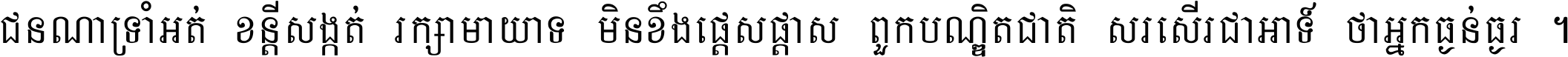 ជនណា​ទ្រាំអត់ ខន្តី​សង្កត់ រក្សា​មាយាទ មិន​ខឹង​ផ្ដេសផ្ដាស ពួក​បណ្ឌិតជាតិ សរសើរ​ជា​អាទ៍ ថា​អ្នក​ធ្ងន់​ធ្ងរ ។