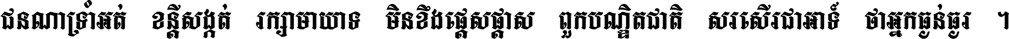 ជនណា​ទ្រាំអត់ ខន្តី​សង្កត់ រក្សា​មាយាទ មិន​ខឹង​ផ្ដេសផ្ដាស ពួក​បណ្ឌិតជាតិ សរសើរ​ជា​អាទ៍ ថា​អ្នក​ធ្ងន់​ធ្ងរ ។