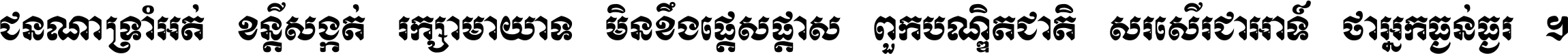 ជនណា​ទ្រាំអត់ ខន្តី​សង្កត់ រក្សា​មាយាទ មិន​ខឹង​ផ្ដេសផ្ដាស ពួក​បណ្ឌិតជាតិ សរសើរ​ជា​អាទ៍ ថា​អ្នក​ធ្ងន់​ធ្ងរ ។