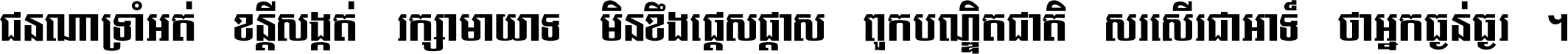 ជនណា​ទ្រាំអត់ ខន្តី​សង្កត់ រក្សា​មាយាទ មិន​ខឹង​ផ្ដេសផ្ដាស ពួក​បណ្ឌិតជាតិ សរសើរ​ជា​អាទ៍ ថា​អ្នក​ធ្ងន់​ធ្ងរ ។