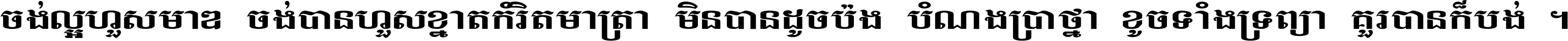 ចង់​ល្អ​ហួស​មាឌ ចង់​បាន​ហួស​ខ្នាត​កំរិត​មាត្រា មិន​បាន​ដូច​ប៉ង បំណង​ប្រាថ្នា ខូច​ទាំងទ្រព្យា គួរ​បាន​ក៏បង់ ។