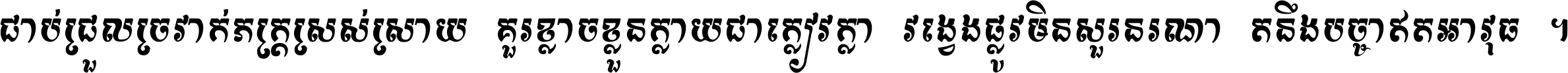 ជាប់​ជ្រួល​ច្រវាក់​ភក្ត្រ​ស្រស់ស្រាយ គួរ​ខ្លាច​ខ្លួន​ក្លាយ​ជា​ក្លៀវក្លា វង្វេង​ផ្លូវ​មិន​សួរន​រណា តនឹងបច្ចា​ឥត​អាវុធ ។
