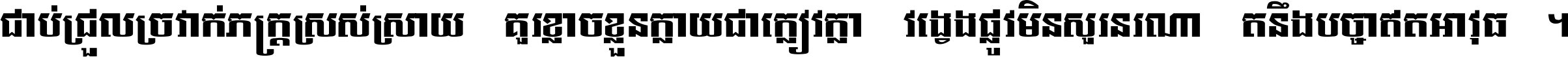 ជាប់​ជ្រួល​ច្រវាក់​ភក្ត្រ​ស្រស់ស្រាយ គួរ​ខ្លាច​ខ្លួន​ក្លាយ​ជា​ក្លៀវក្លា វង្វេង​ផ្លូវ​មិន​សួរន​រណា តនឹងបច្ចា​ឥត​អាវុធ ។