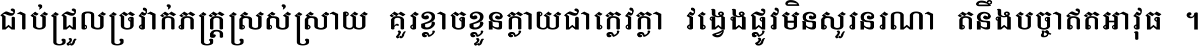 ជាប់​ជ្រួល​ច្រវាក់​ភក្ត្រ​ស្រស់ស្រាយ គួរ​ខ្លាច​ខ្លួន​ក្លាយ​ជា​ក្លៀវក្លា វង្វេង​ផ្លូវ​មិន​សួរន​រណា តនឹងបច្ចា​ឥត​អាវុធ ។