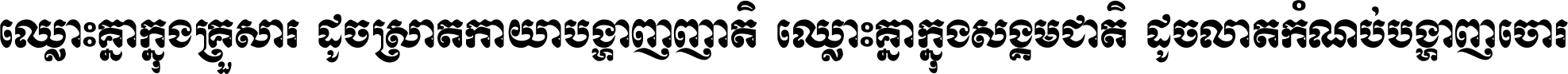 ឈ្លោះ​គ្នា​ក្នុង​គ្រួសារ ដូច​ស្រាត​កាយា​បង្ហាញ​ញាតិ ឈ្លោះគ្នាក្នុង​សង្គមជាតិ ដូច​លាត​កំណប់​បង្ហាញ​ចោរ ។