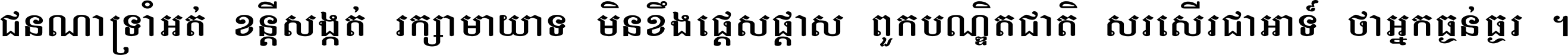ជនណា​ទ្រាំអត់ ខន្តី​សង្កត់ រក្សា​មាយាទ មិន​ខឹង​ផ្ដេសផ្ដាស ពួក​បណ្ឌិតជាតិ សរសើរ​ជា​អាទ៍ ថា​អ្នក​ធ្ងន់​ធ្ងរ ។