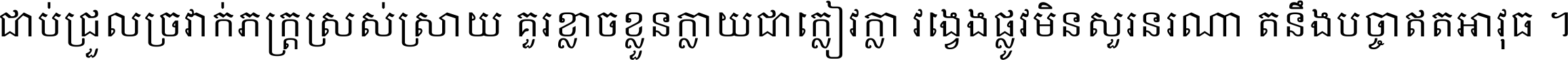ជាប់​ជ្រួល​ច្រវាក់​ភក្ត្រ​ស្រស់ស្រាយ គួរ​ខ្លាច​ខ្លួន​ក្លាយ​ជា​ក្លៀវក្លា វង្វេង​ផ្លូវ​មិន​សួរន​រណា តនឹងបច្ចា​ឥត​អាវុធ ។