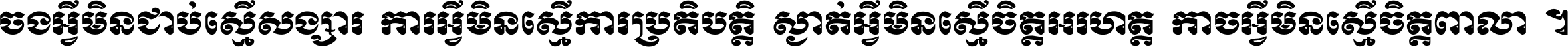 ចង​អ្វី​មិន​ជាប់​ស្មើ​សង្សារ ការ​អ្វី​មិន​ស្មើ​ការ​ប្រតិបត្តិ ស្ងាត់​អ្វី​មិន​ស្មើ​​ចិត្ត​អរហត្ត​ កាច​អ្វី​មិន​ស្មើ​ចិត្ត​ពាលា ។