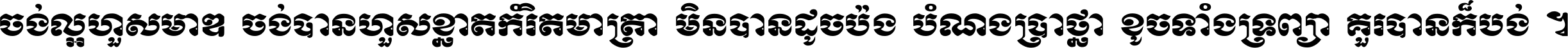 ចង់​ល្អ​ហួស​មាឌ ចង់​បាន​ហួស​ខ្នាត​កំរិត​មាត្រា មិន​បាន​ដូច​ប៉ង បំណង​ប្រាថ្នា ខូច​ទាំងទ្រព្យា គួរ​បាន​ក៏បង់ ។