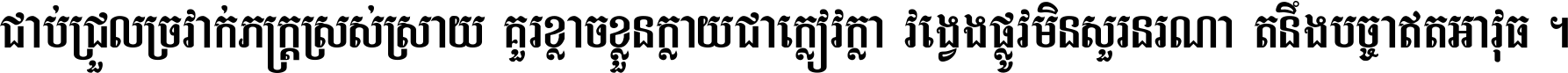 ជាប់​ជ្រួល​ច្រវាក់​ភក្ត្រ​ស្រស់ស្រាយ គួរ​ខ្លាច​ខ្លួន​ក្លាយ​ជា​ក្លៀវក្លា វង្វេង​ផ្លូវ​មិន​សួរន​រណា តនឹងបច្ចា​ឥត​អាវុធ ។