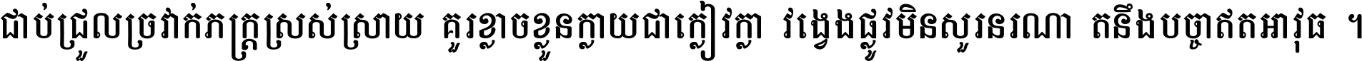 ជាប់​ជ្រួល​ច្រវាក់​ភក្ត្រ​ស្រស់ស្រាយ គួរ​ខ្លាច​ខ្លួន​ក្លាយ​ជា​ក្លៀវក្លា វង្វេង​ផ្លូវ​មិន​សួរន​រណា តនឹងបច្ចា​ឥត​អាវុធ ។