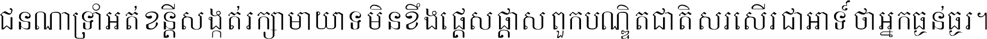 ជនណា​ទ្រាំអត់ ខន្តី​សង្កត់ រក្សា​មាយាទ មិន​ខឹង​ផ្ដេសផ្ដាស ពួក​បណ្ឌិតជាតិ សរសើរ​ជា​អាទ៍ ថា​អ្នក​ធ្ងន់​ធ្ងរ ។