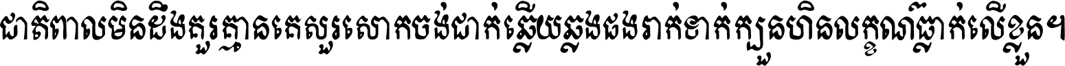 ជាតិ​ពាល​មិន​ដឹង​គួរ គ្មាន​គេ​សួរ​សោក​ចង់​ជាក់ ឆ្លើយ​ឆ្លង​ផង​រាក់​ទាក់​ ក្បួន​ហិន​លក្ខណ៍​ធ្លាក់​លើ​ខ្លួន ។