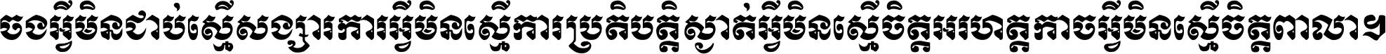 ចង​អ្វី​មិន​ជាប់​ស្មើ​សង្សារ ការ​អ្វី​មិន​ស្មើ​ការ​ប្រតិបត្តិ ស្ងាត់​អ្វី​មិន​ស្មើ​​ចិត្ត​អរហត្ត​ កាច​អ្វី​មិន​ស្មើ​ចិត្ត​ពាលា ។