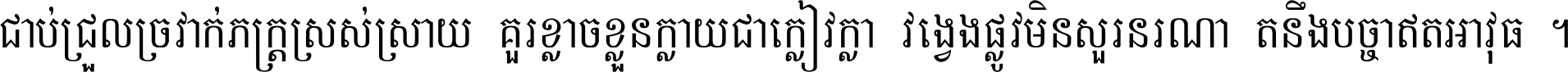 ជាប់​ជ្រួល​ច្រវាក់​ភក្ត្រ​ស្រស់ស្រាយ គួរ​ខ្លាច​ខ្លួន​ក្លាយ​ជា​ក្លៀវក្លា វង្វេង​ផ្លូវ​មិន​សួរន​រណា តនឹងបច្ចា​ឥត​អាវុធ ។