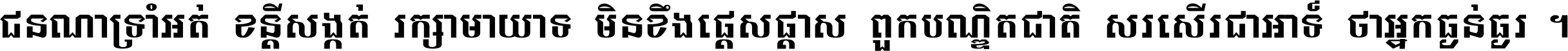 ជនណា​ទ្រាំអត់ ខន្តី​សង្កត់ រក្សា​មាយាទ មិន​ខឹង​ផ្ដេសផ្ដាស ពួក​បណ្ឌិតជាតិ សរសើរ​ជា​អាទ៍ ថា​អ្នក​ធ្ងន់​ធ្ងរ ។