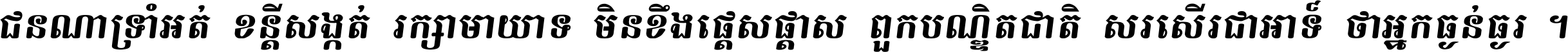 ជនណា​ទ្រាំអត់ ខន្តី​សង្កត់ រក្សា​មាយាទ មិន​ខឹង​ផ្ដេសផ្ដាស ពួក​បណ្ឌិតជាតិ សរសើរ​ជា​អាទ៍ ថា​អ្នក​ធ្ងន់​ធ្ងរ ។