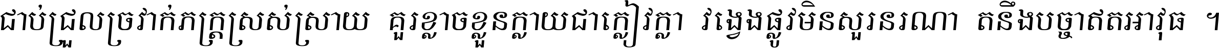 ជាប់​ជ្រួល​ច្រវាក់​ភក្ត្រ​ស្រស់ស្រាយ គួរ​ខ្លាច​ខ្លួន​ក្លាយ​ជា​ក្លៀវក្លា វង្វេង​ផ្លូវ​មិន​សួរន​រណា តនឹងបច្ចា​ឥត​អាវុធ ។