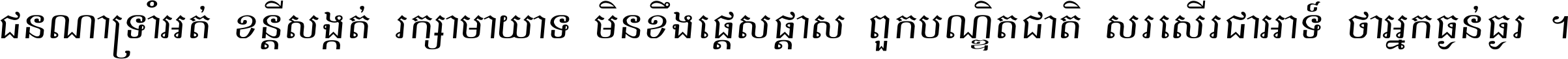 ជនណា​ទ្រាំអត់ ខន្តី​សង្កត់ រក្សា​មាយាទ មិន​ខឹង​ផ្ដេសផ្ដាស ពួក​បណ្ឌិតជាតិ សរសើរ​ជា​អាទ៍ ថា​អ្នក​ធ្ងន់​ធ្ងរ ។