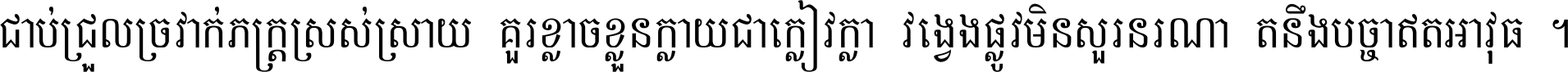 ជាប់​ជ្រួល​ច្រវាក់​ភក្ត្រ​ស្រស់ស្រាយ គួរ​ខ្លាច​ខ្លួន​ក្លាយ​ជា​ក្លៀវក្លា វង្វេង​ផ្លូវ​មិន​សួរន​រណា តនឹងបច្ចា​ឥត​អាវុធ ។