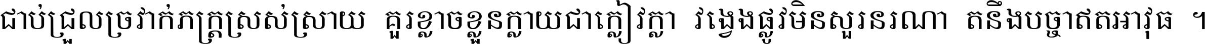 ជាប់​ជ្រួល​ច្រវាក់​ភក្ត្រ​ស្រស់ស្រាយ គួរ​ខ្លាច​ខ្លួន​ក្លាយ​ជា​ក្លៀវក្លា វង្វេង​ផ្លូវ​មិន​សួរន​រណា តនឹងបច្ចា​ឥត​អាវុធ ។