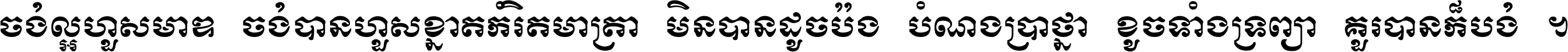 ចង់​ល្អ​ហួស​មាឌ ចង់​បាន​ហួស​ខ្នាត​កំរិត​មាត្រា មិន​បាន​ដូច​ប៉ង បំណង​ប្រាថ្នា ខូច​ទាំងទ្រព្យា គួរ​បាន​ក៏បង់ ។