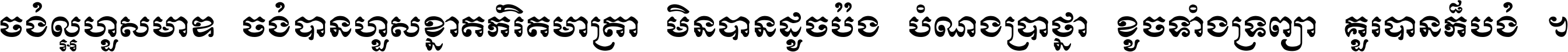 ចង់​ល្អ​ហួស​មាឌ ចង់​បាន​ហួស​ខ្នាត​កំរិត​មាត្រា មិន​បាន​ដូច​ប៉ង បំណង​ប្រាថ្នា ខូច​ទាំងទ្រព្យា គួរ​បាន​ក៏បង់ ។