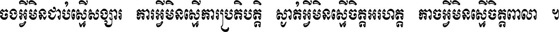 ចង​អ្វី​មិន​ជាប់​ស្មើ​សង្សារ ការ​អ្វី​មិន​ស្មើ​ការ​ប្រតិបត្តិ ស្ងាត់​អ្វី​មិន​ស្មើ​​ចិត្ត​អរហត្ត​ កាច​អ្វី​មិន​ស្មើ​ចិត្ត​ពាលា ។