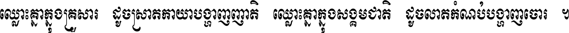 ឈ្លោះ​គ្នា​ក្នុង​គ្រួសារ ដូច​ស្រាត​កាយា​បង្ហាញ​ញាតិ ឈ្លោះគ្នាក្នុង​សង្គមជាតិ ដូច​លាត​កំណប់​បង្ហាញ​ចោរ ។