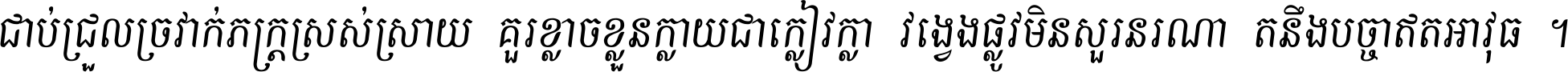 ជាប់​ជ្រួល​ច្រវាក់​ភក្ត្រ​ស្រស់ស្រាយ គួរ​ខ្លាច​ខ្លួន​ក្លាយ​ជា​ក្លៀវក្លា វង្វេង​ផ្លូវ​មិន​សួរន​រណា តនឹងបច្ចា​ឥត​អាវុធ ។