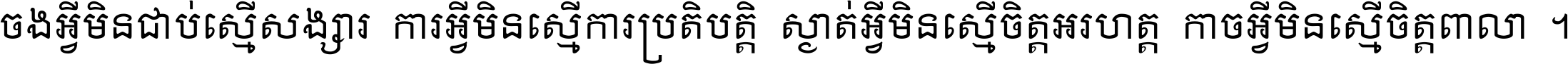 ចង​អ្វី​មិន​ជាប់​ស្មើ​សង្សារ ការ​អ្វី​មិន​ស្មើ​ការ​ប្រតិបត្តិ ស្ងាត់​អ្វី​មិន​ស្មើ​​ចិត្ត​អរហត្ត​ កាច​អ្វី​មិន​ស្មើ​ចិត្ត​ពាលា ។