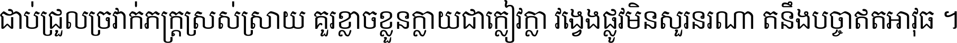 ជាប់​ជ្រួល​ច្រវាក់​ភក្ត្រ​ស្រស់ស្រាយ គួរ​ខ្លាច​ខ្លួន​ក្លាយ​ជា​ក្លៀវក្លា វង្វេង​ផ្លូវ​មិន​សួរន​រណា តនឹងបច្ចា​ឥត​អាវុធ ។