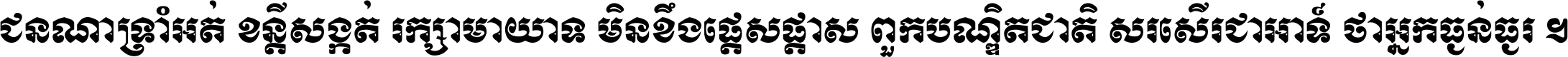 ជនណា​ទ្រាំអត់ ខន្តី​សង្កត់ រក្សា​មាយាទ មិន​ខឹង​ផ្ដេសផ្ដាស ពួក​បណ្ឌិតជាតិ សរសើរ​ជា​អាទ៍ ថា​អ្នក​ធ្ងន់​ធ្ងរ ។