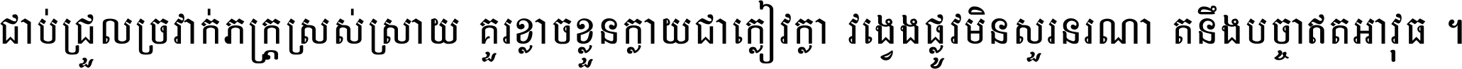ជាប់​ជ្រួល​ច្រវាក់​ភក្ត្រ​ស្រស់ស្រាយ គួរ​ខ្លាច​ខ្លួន​ក្លាយ​ជា​ក្លៀវក្លា វង្វេង​ផ្លូវ​មិន​សួរន​រណា តនឹងបច្ចា​ឥត​អាវុធ ។