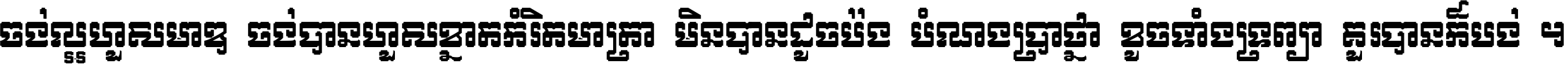 ចង់​ល្អ​ហួស​មាឌ ចង់​បាន​ហួស​ខ្នាត​កំរិត​មាត្រា មិន​បាន​ដូច​ប៉ង បំណង​ប្រាថ្នា ខូច​ទាំងទ្រព្យា គួរ​បាន​ក៏បង់ ។