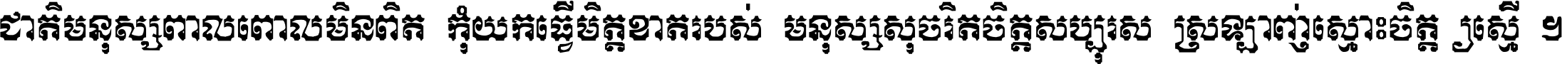 ជាតិ​មនុស្ស​ពាល​ពោល​មិន​ពិត កុំ​យក​ធ្វើ​មិត្ត​ខាត​របស់ មនុស្ស​សុចរិត​ចិត្ត​សប្បុរស ស្រឡាញ់​ស្មោះ​ចិត្ត​ឲ្យ​ស្មើ ។